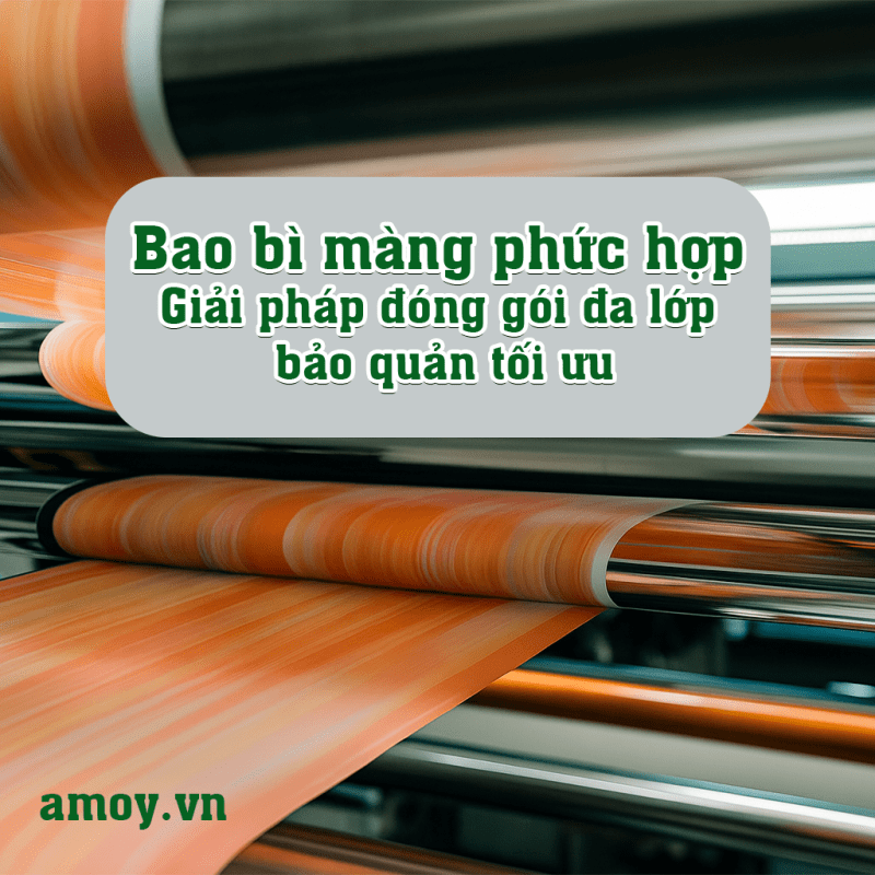 Bao bì màng phức hợp – Giải pháp đóng gói đa lớp bảo quản tối ưu cho doanh nghiệp